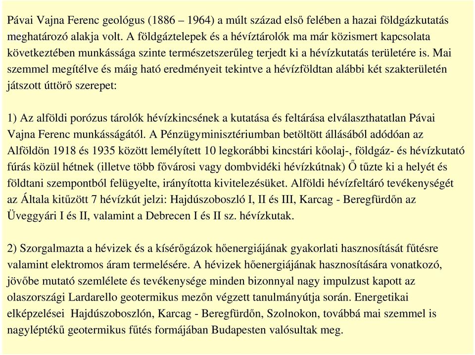 Mai szemmel megítélve és máig ható eredményeit tekintve a hévízföldtan alábbi két szakterületén játszott úttörő szerepet: 1) Az alföldi porózus tárolók hévízkincsének a kutatása és feltárása