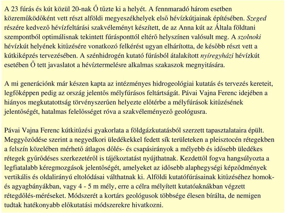 A szolnoki hévízkút helyének kitűzésére vonatkozó felkérést ugyan elhárította, de később részt vett a kútkiképzés tervezésében.