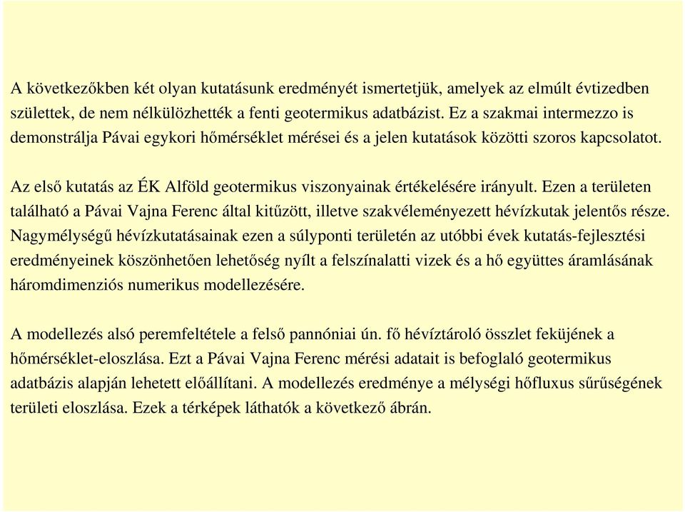 Ezen a területen található a Pávai Vajna Ferenc által kitűzött, illetve szakvéleményezett hévízkutak jelentős része.