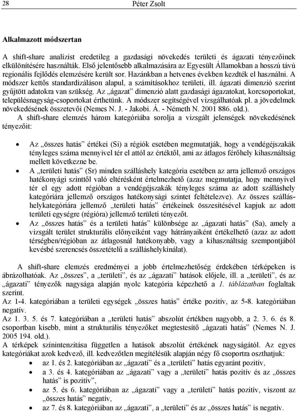 A módszer kettős stndrdizáláson lpul, számításokhoz területi, ill. ágzti dimenzió szerint gyűjtött dtokr vn szükség.