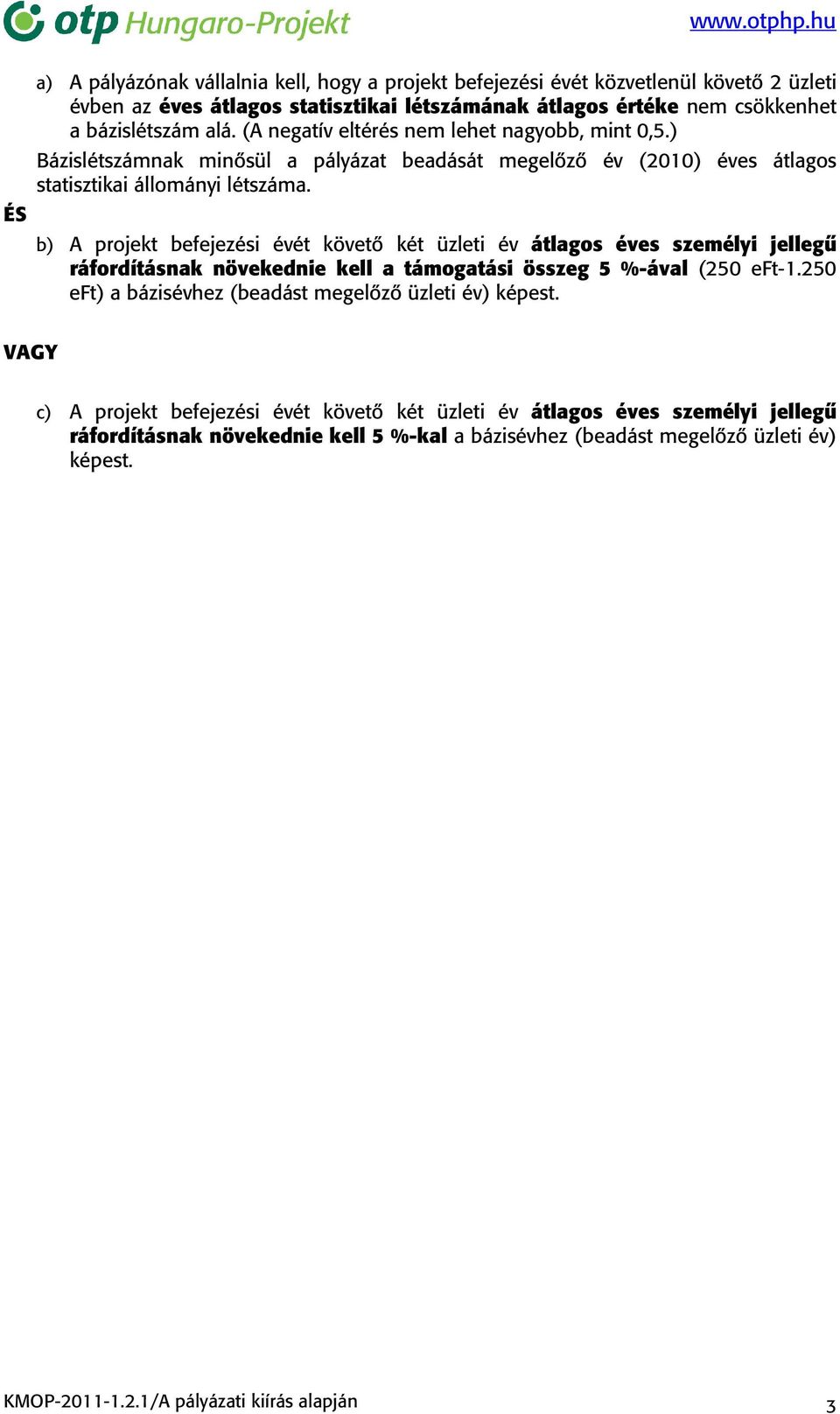 b) A projekt befejezési évét követő két üzleti év átlagos éves személyi jellegű ráfordításnak növekednie kell a támogatási összeg 5 %-ával (250 eft-1.