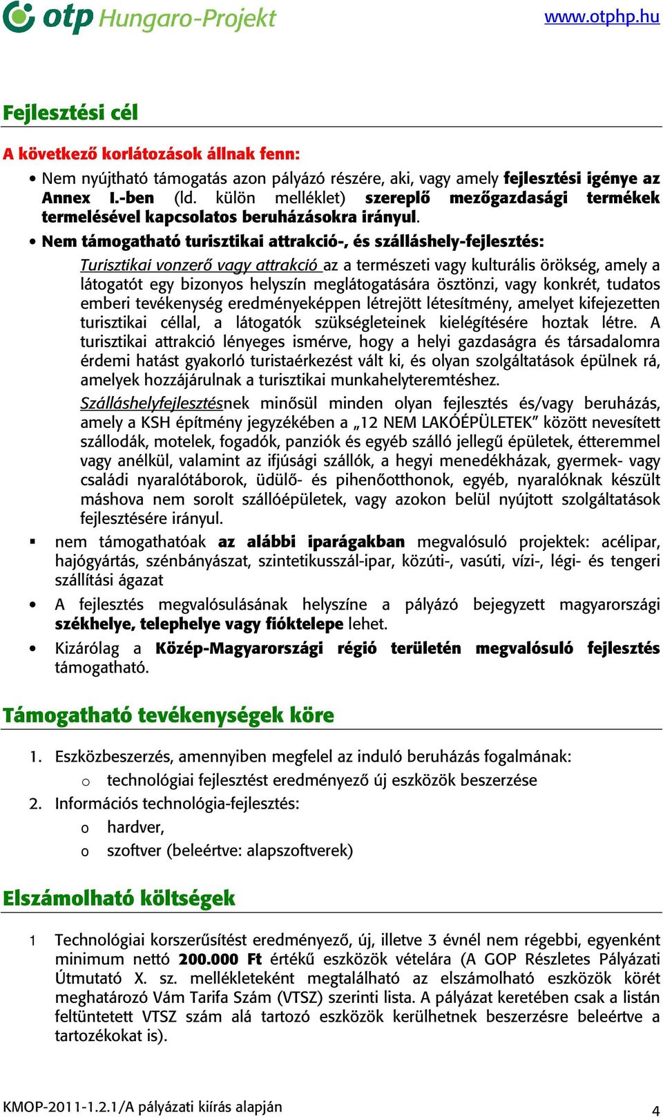 Nem támogatható turisztikai attrakció-, és szálláshely-fejlesztés: Turisztikai vonzerő vagy attrakció az a természeti vagy kulturális örökség, amely a látogatót egy bizonyos helyszín meglátogatására