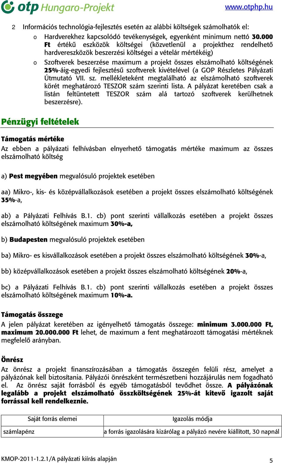 projekt összes elszámolható költségének 25%-áig-egyedi fejlesztésű szoftverek kivételével (a GOP Részletes Pályázati Útmutató VII. sz. mellékleteként megtalálható az elszámolható szoftverek körét meghatározó TESZOR szám szerinti lista.