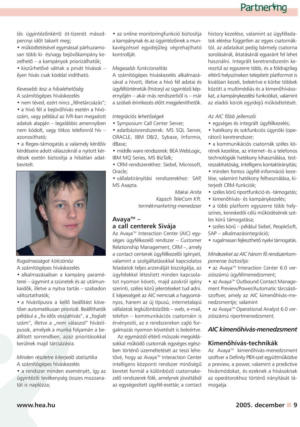 Kevesebb lesz a hibalehetõség nem téved, ezért nincs félretárcsázás ; a hívó fél a bejövõhívás esetén a hívószám, vagy például az IVR-ban megadott adatok alapján legalábbis amennyiben nem kódolt,
