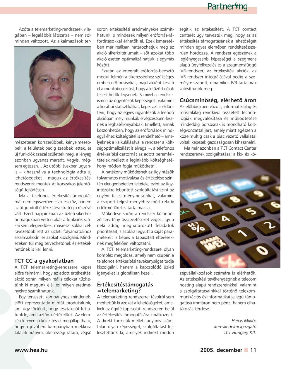 Vagyis, mégsem egészen Az utóbbi években ugyanis kihasználva a technológia adta új lehetõségeket maguk az értékesítési rendszerek mentek át korszakos jelentõségû fejlõdésen.