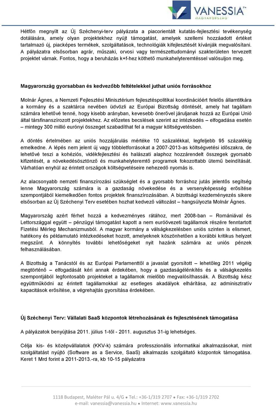 A pályázatra elsősorban agrár, műszaki, orvosi vagy természettudományi szakterületen tervezett projektet várnak. Fontos, hogy a beruházás k+f-hez köthető munkahelyteremtéssel valósuljon meg.