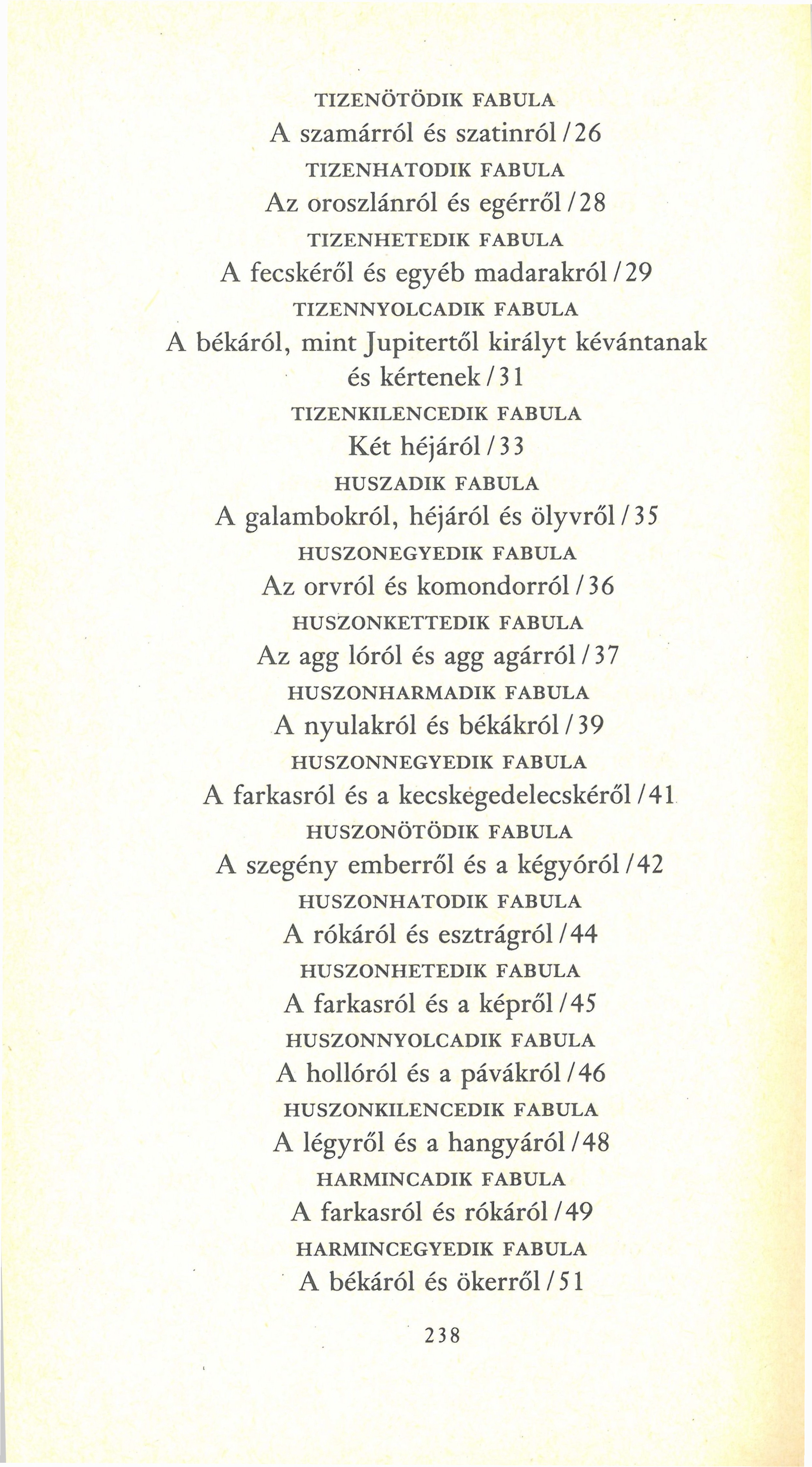 TIZENÖTÖDIK FABULA A szamárról és szatinról/26 TIZENHATODIK FABULA Az oroszlánról és egérről/28 TIZENHETEDIK FABULA A fecskéről és egyéb madarakról / 29 TIZENNYOLCADIK FABULA A békáról, mint