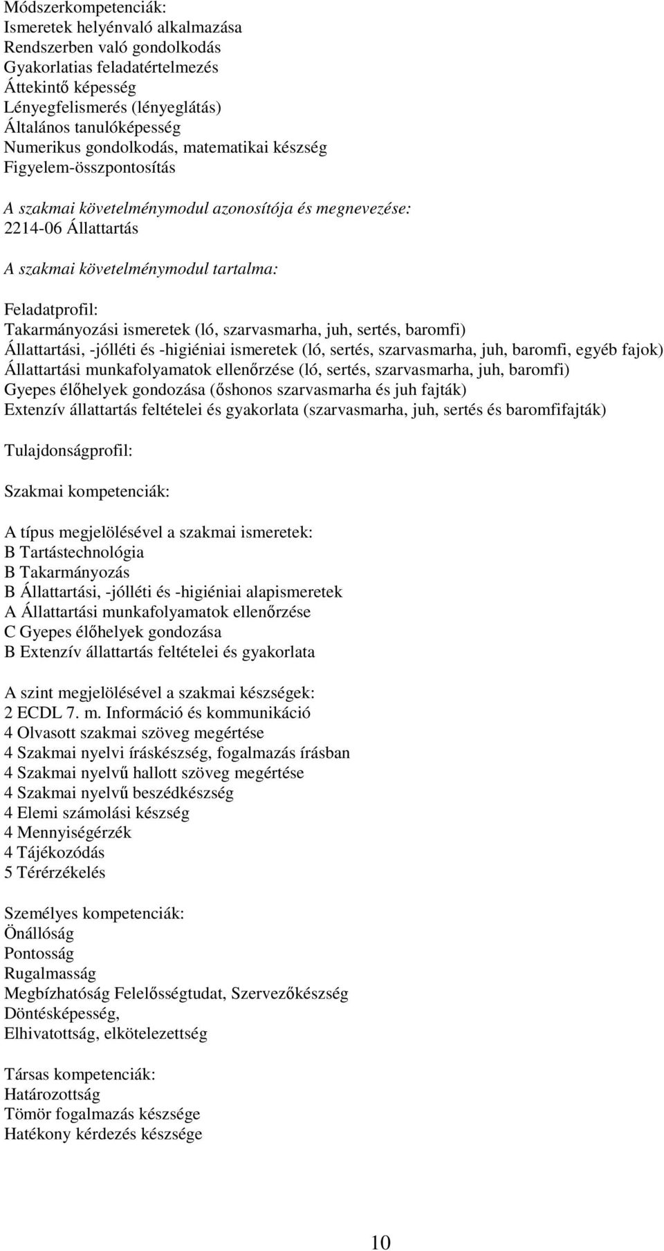 ismeretek (ló, szarvasmarha, juh, sertés, baromfi) Állattartási, -jólléti és -higiéniai ismeretek (ló, sertés, szarvasmarha, juh, baromfi, egyéb fajok) Állattartási munkafolyamatok ellenőrzése (ló,