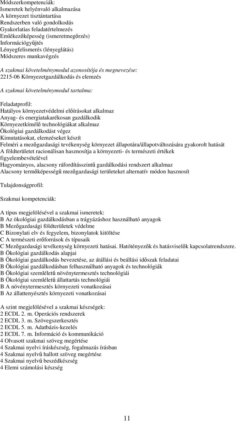 Hatályos környezetvédelmi előírásokat alkalmaz Anyag- és energiatakarékosan gazdálkodik Környezetkímélő technológiákat alkalmaz Ökológiai gazdálkodást végez Kimutatásokat, elemzéseket készít Felméri