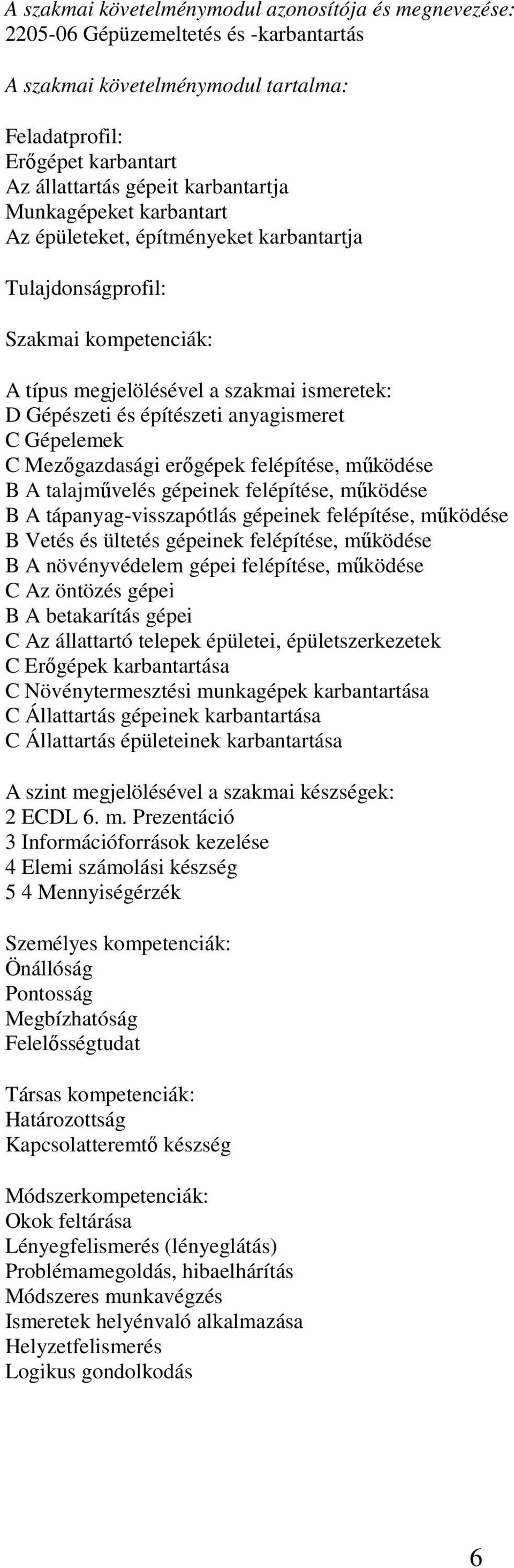 anyagismeret C Gépelemek C Mezőgazdasági erőgépek felépítése, működése B A talajművelés gépeinek felépítése, működése B A tápanyag-visszapótlás gépeinek felépítése, működése B Vetés és ültetés