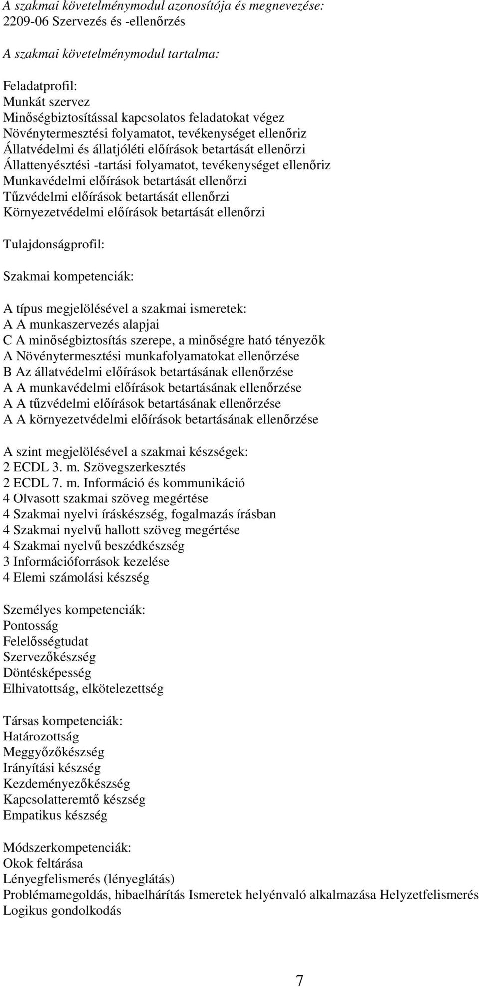 előírások betartását ellenőrzi Tűzvédelmi előírások betartását ellenőrzi Környezetvédelmi előírások betartását ellenőrzi Tulajdonságprofil: Szakmai kompetenciák: A típus megjelölésével a szakmai