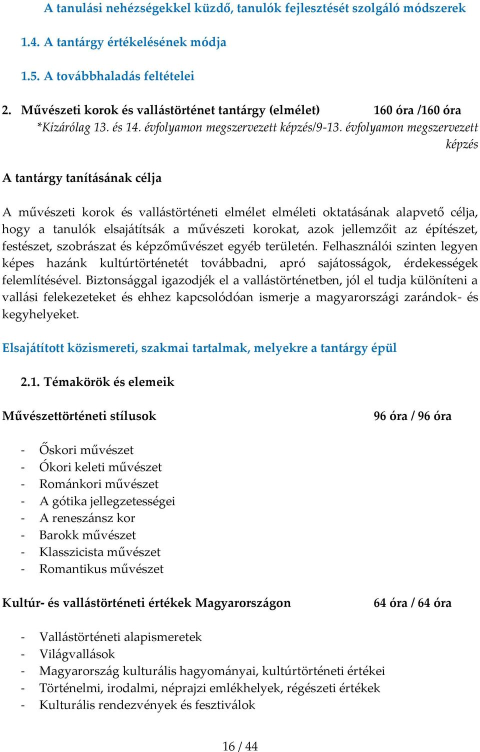 évfolyamon megszervezett képzés A tant{rgy tanít{s{nak célja A művészeti korok és vall{störténeti elmélet elméleti oktat{s{nak alapvető célja, hogy a tanulók elsaj{títs{k a művészeti korokat, azok