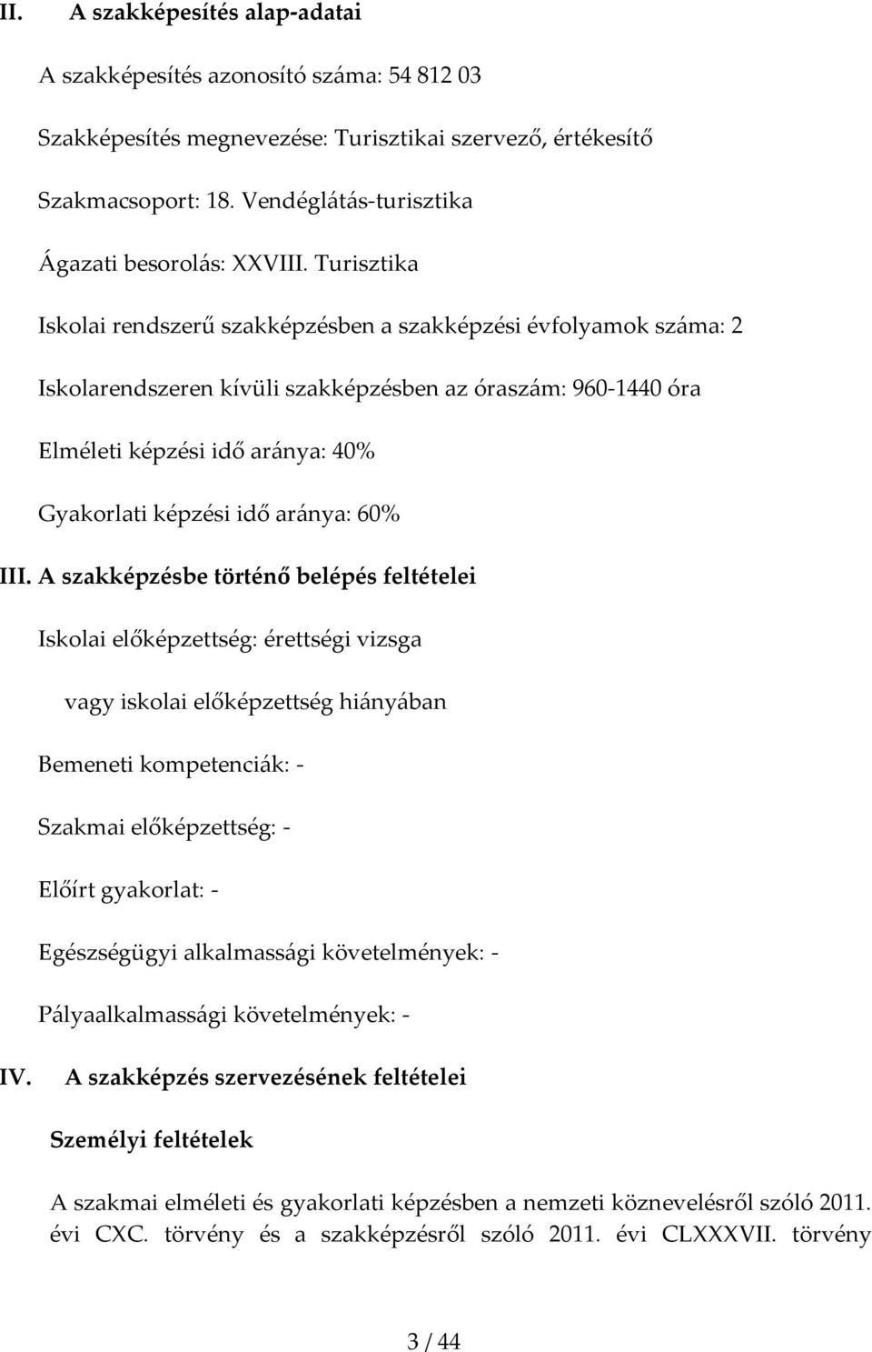 Turisztika Iskolai rendszerű szakképzésben a szakképzési évfolyamok sz{ma: 2 Iskolarendszeren kívüli szakképzésben az órasz{m: 960-1440 óra Elméleti képzési idő ar{nya: 40% Gyakorlati képzési idő