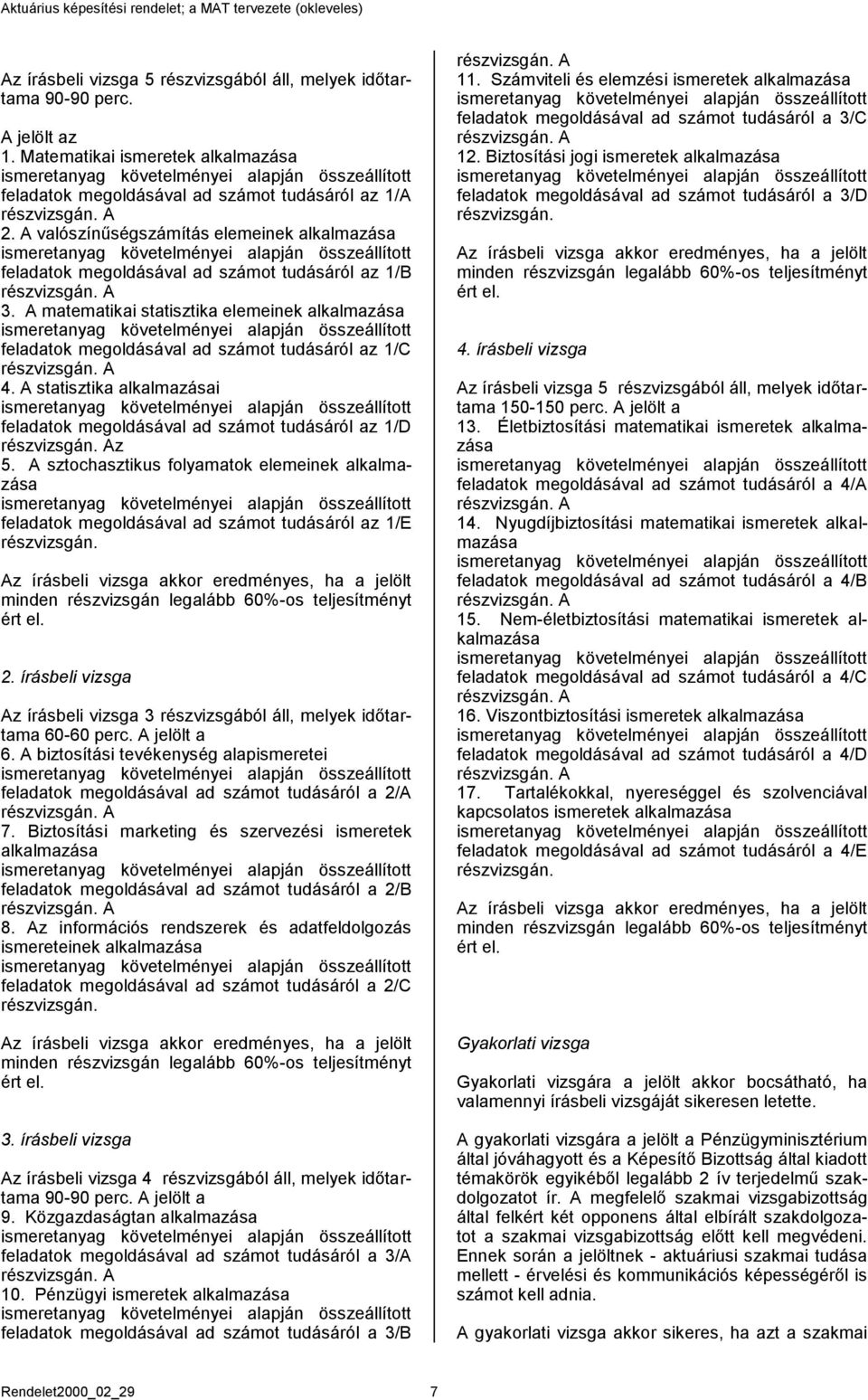 A statisztika alkalmazásai feladatok megoldásával ad számot tudásáról az 1/D z 5. A sztochasztikus folyamatok elemeinek alkalmazása feladatok megoldásával ad számot tudásáról az 1/E részvizsgán.