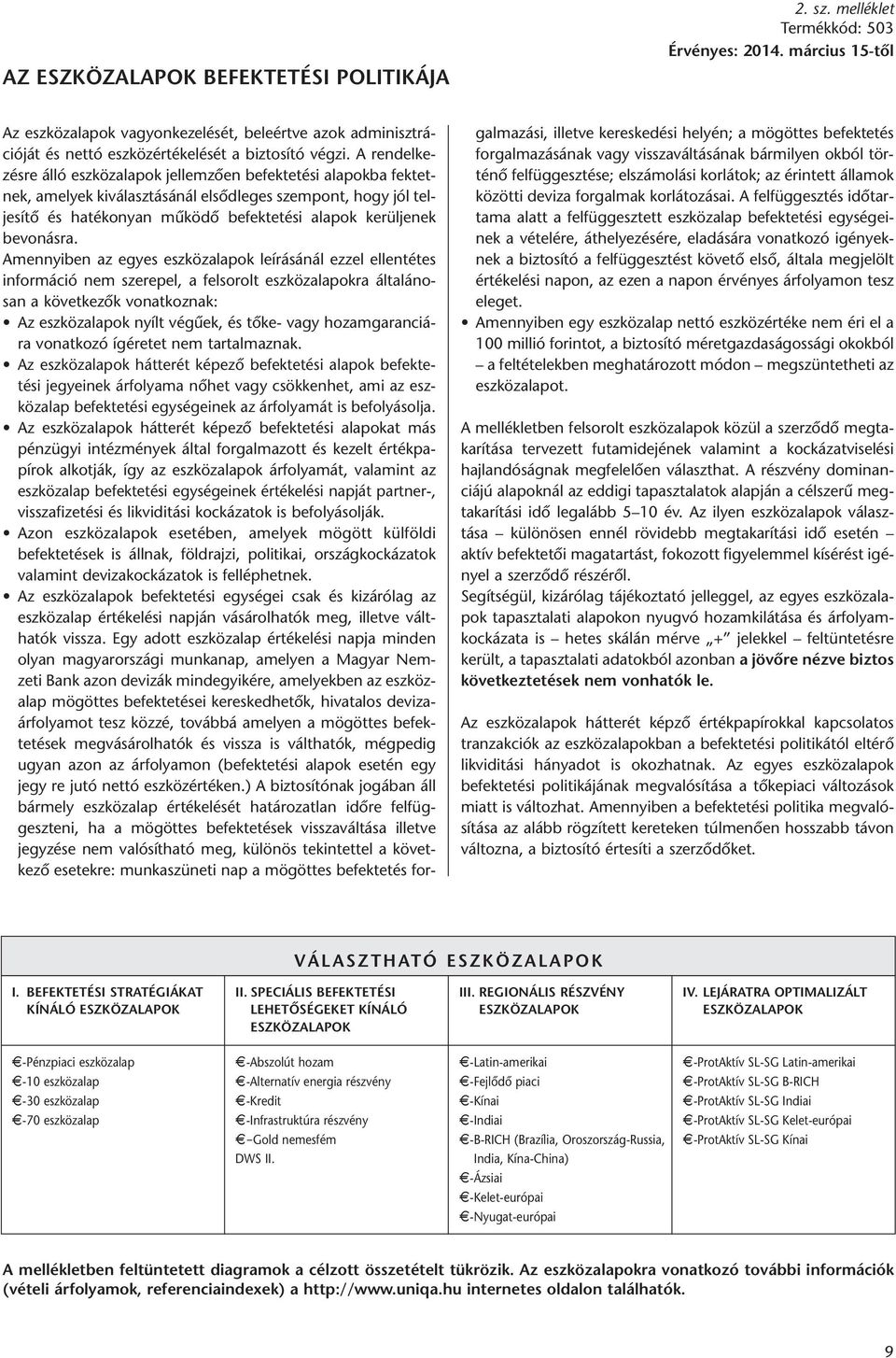 A rendelkezésre álló eszközalapok jellemzően befektetési alapokba fektetnek, amelyek kiválasztásánál elsődleges szempont, hogy jól teljesítő és hatékonyan működő befektetési alapok kerüljenek