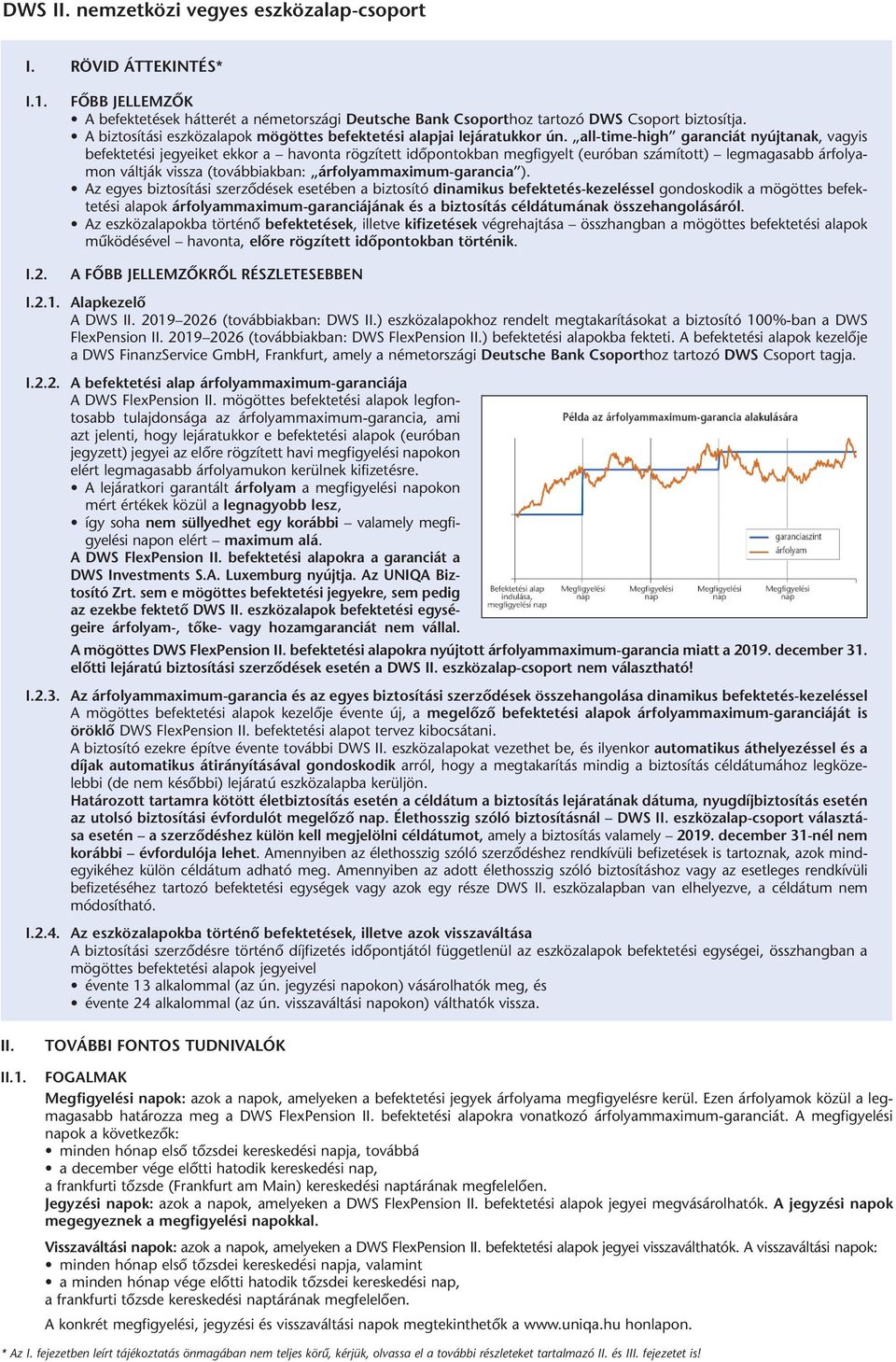 all-time-high garanciát nyújtanak, vagyis befektetési jegyeiket ekkor a havonta rögzített időpontokban megfigyelt (euróban számított) legmagasabb árfolyamon váltják vissza (továbbiakban: