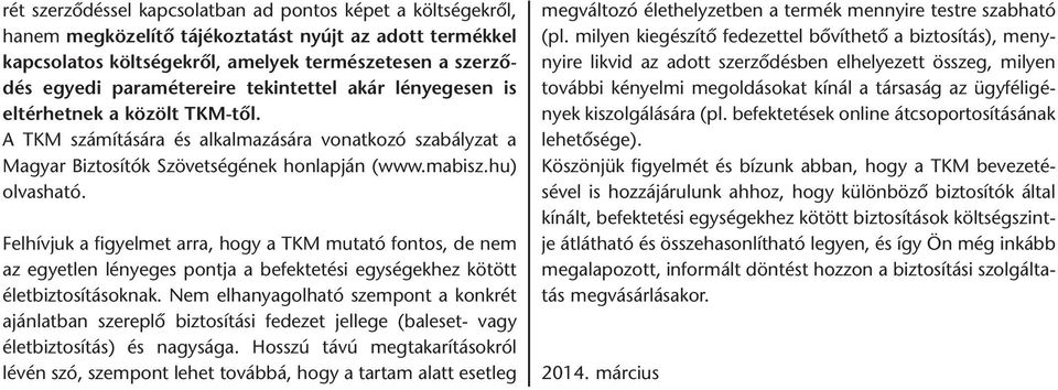 Felhívjuk a figyelmet arra, hogy a TKM mutató fontos, de nem az egyetlen lényeges pontja a befektetési egységekhez kötött életbiztosításoknak.