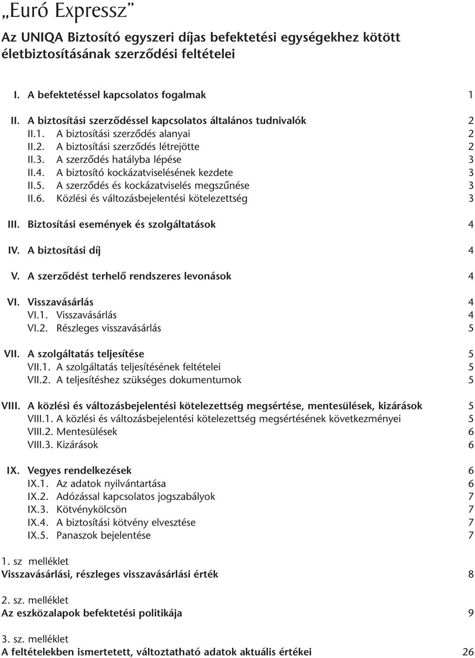 A biztosító kockázatviselésének kezdete 3 II.5. A szerzôdés és kockázatviselés megszûnése 3 II.6. Közlési és változásbejelentési kötelezettség 3 III. Biztosítási események és szolgáltatások 4 IV.