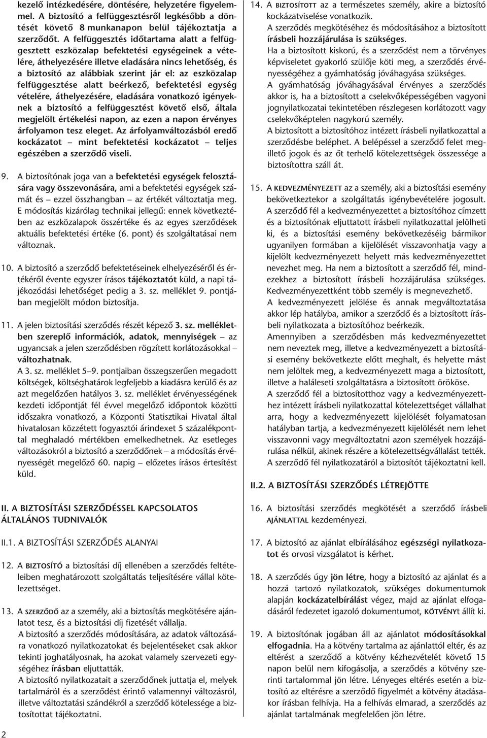 el: az eszközalap felfüggesztése alatt be ér ke ző, befektetési egy ség vételére, áthelyezésére, el adá sá ra vonatkozó igé nyek - nek a biztosító a felfüg gesz tést kö ve tő első, általa megjelölt