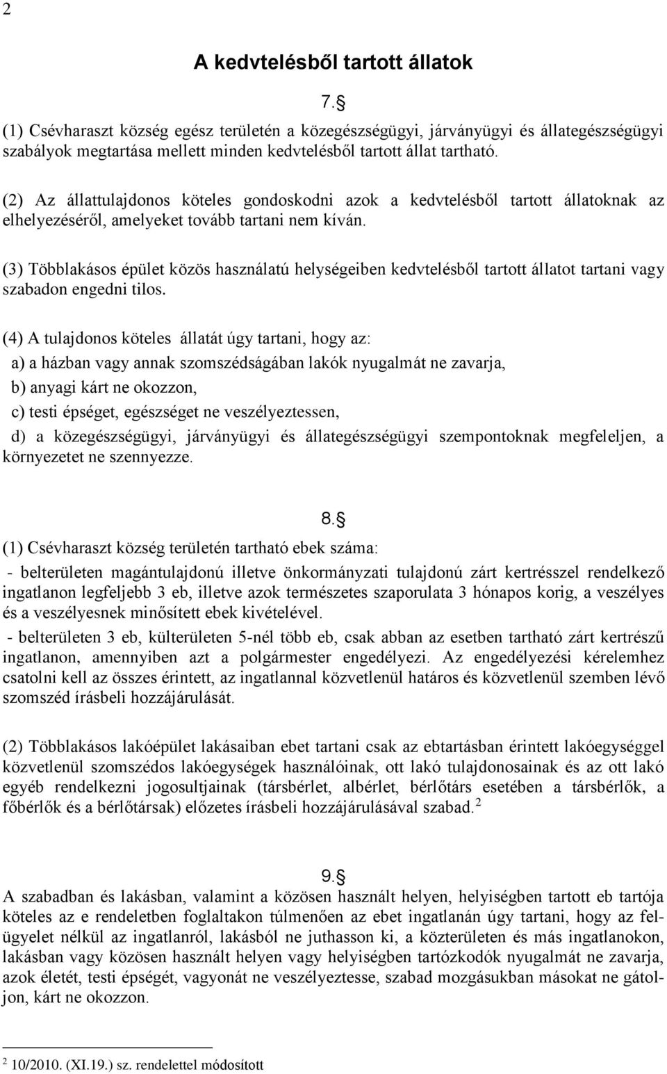 (3) Többlakásos épület közös használatú helységeiben kedvtelésből tartott állatot tartani vagy szabadon engedni tilos.