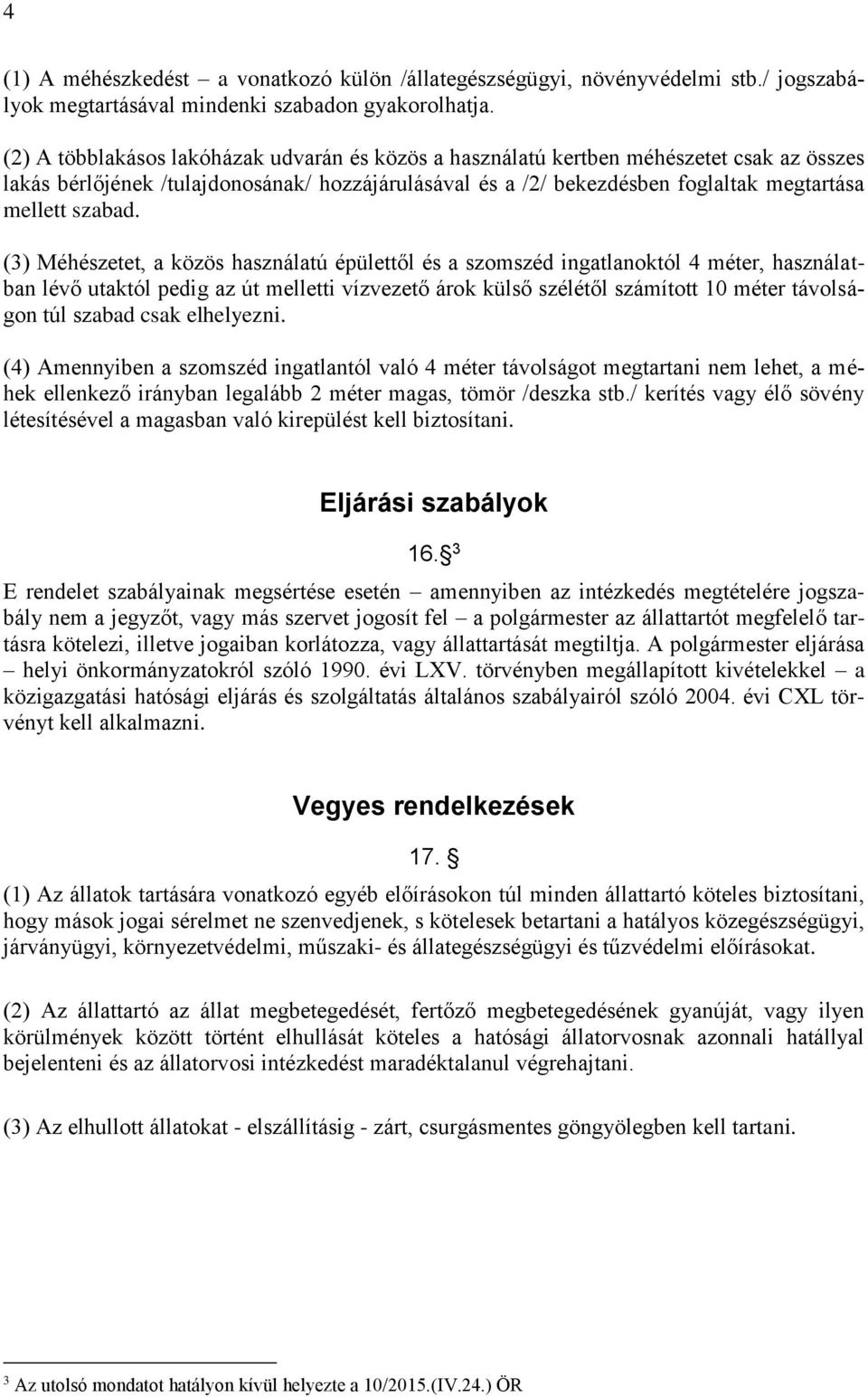 (3) Méhészetet, a közös használatú épülettől és a szomszéd ingatlanoktól 4 méter, használatban lévő utaktól pedig az út melletti vízvezető árok külső szélétől számított 10 méter távolságon túl szabad