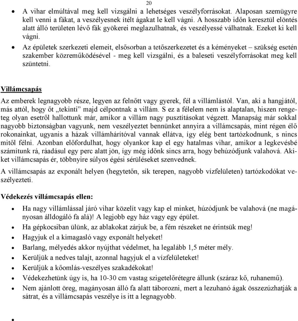 Az épületek szerkezeti elemeit, elsősorban a tetőszerkezetet és a kéményeket szükség esetén szakember közreműködésével - meg kell vizsgálni, és a baleseti veszélyforrásokat meg kell szüntetni.