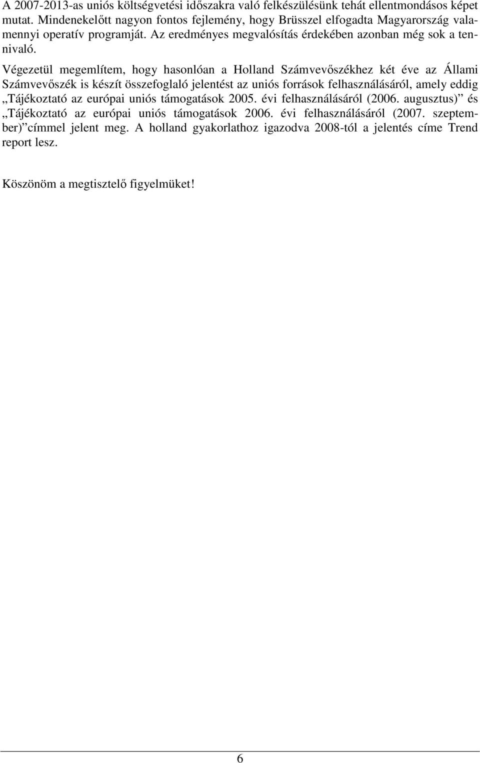 Végezetül megemlítem, hogy hasonlóan a Holland Számvevıszékhez két éve az Állami Számvevıszék is készít összefoglaló jelentést az uniós források felhasználásáról, amely eddig Tájékoztató