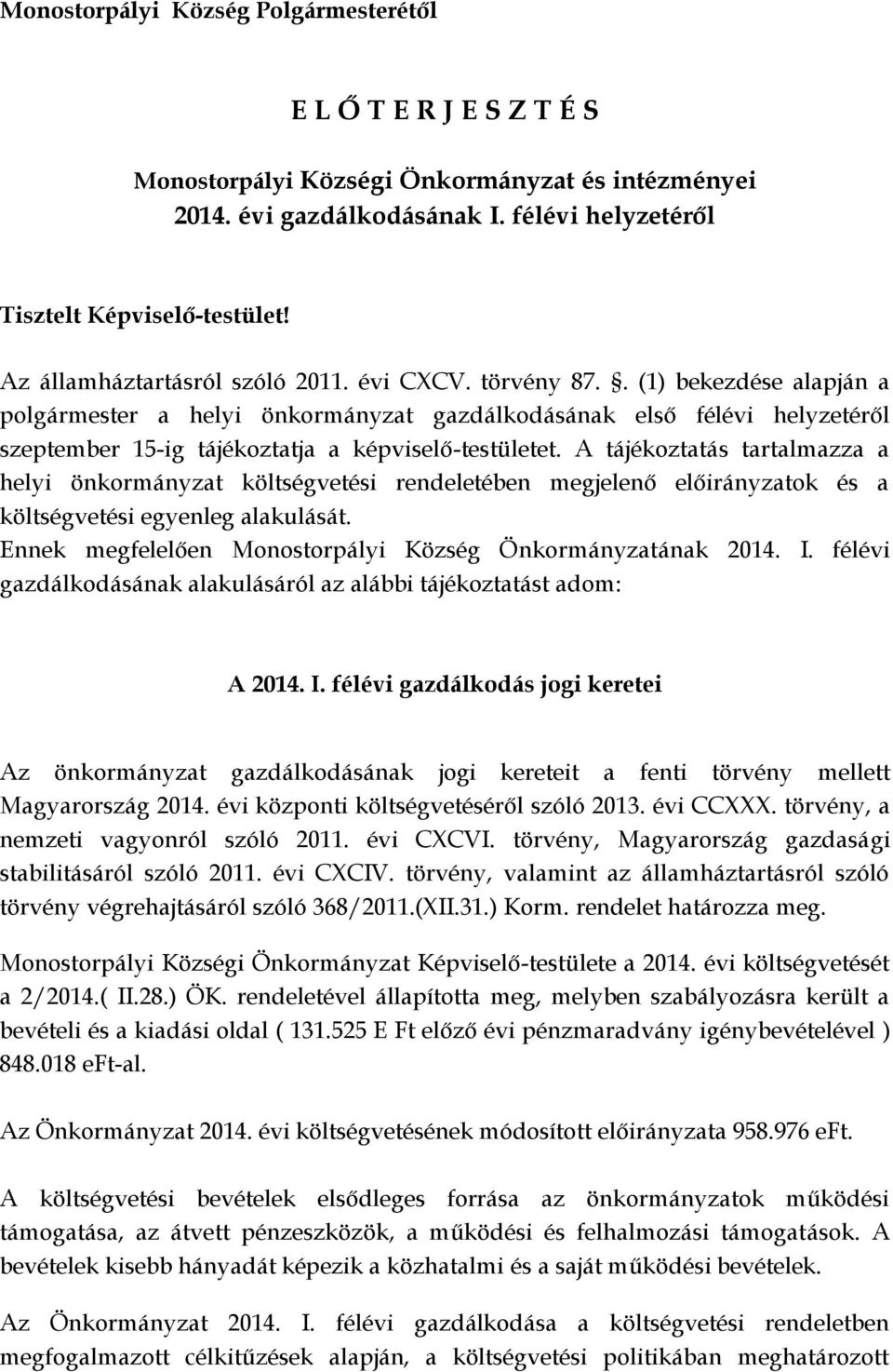 . (1) bekezdése alapján a polgármester a helyi önkormányzat gazdálkodásának első félévi helyzetéről szeptember 15-ig tájékoztatja a képviselő-testületet.