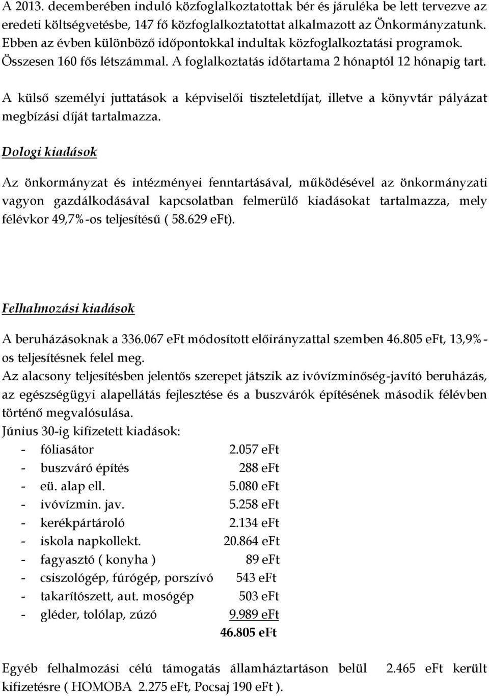A külső személyi juttatások a képviselői tiszteletdíjat, illetve a könyvtár pályázat megbízási díját tartalmazza.