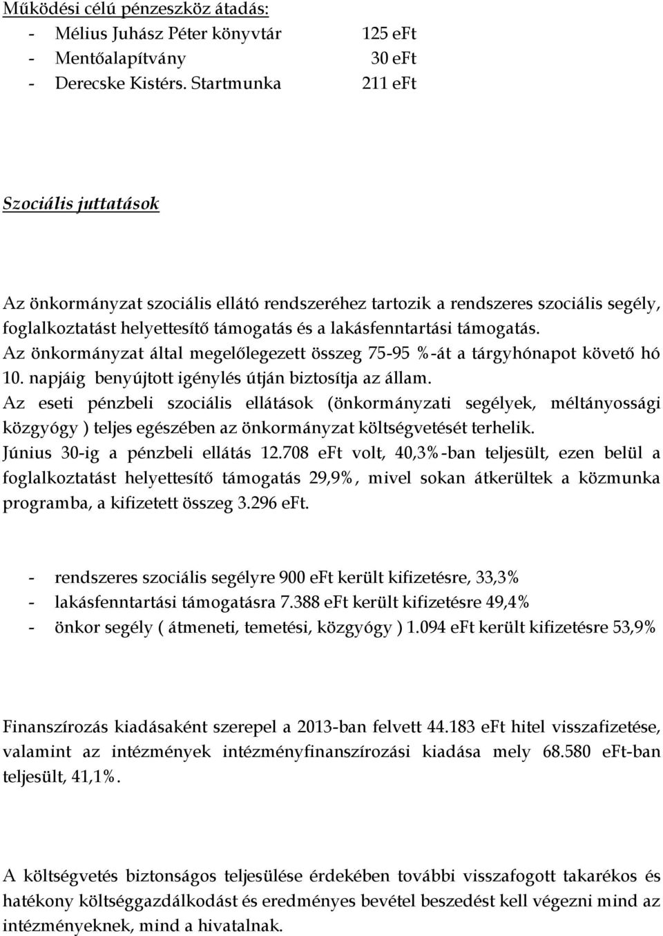 Az önkormányzat által megelőlegezett összeg 75-95 %-át a tárgyhónapot követő hó 10. napjáig benyújtott igénylés útján biztosítja az állam.