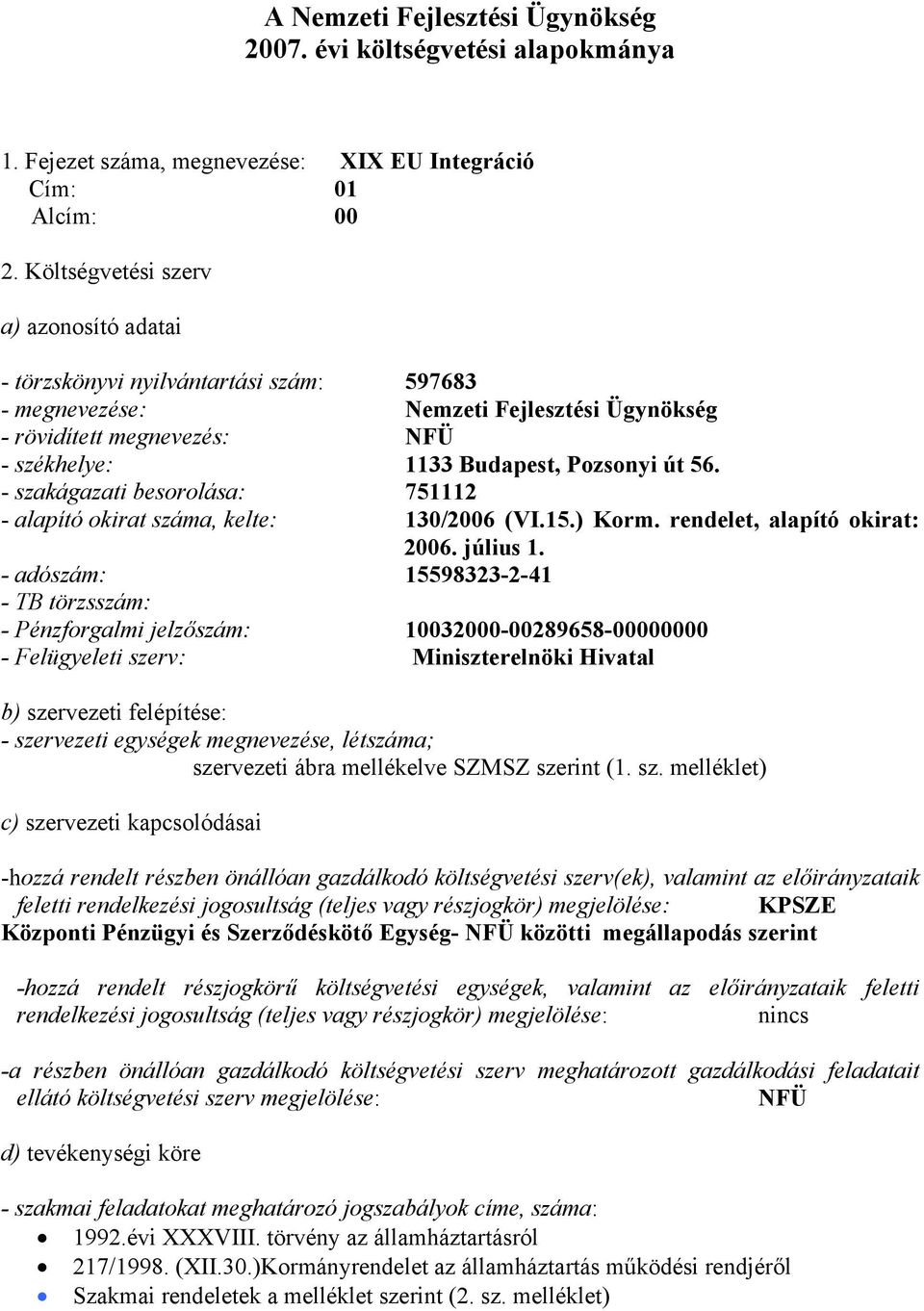 - szakágazati besorolása: 751112 - alapító okirat száma, kelte: 130/2006 (VI.15.) Korm. rendelet, alapító okirat: 2006. július 1.