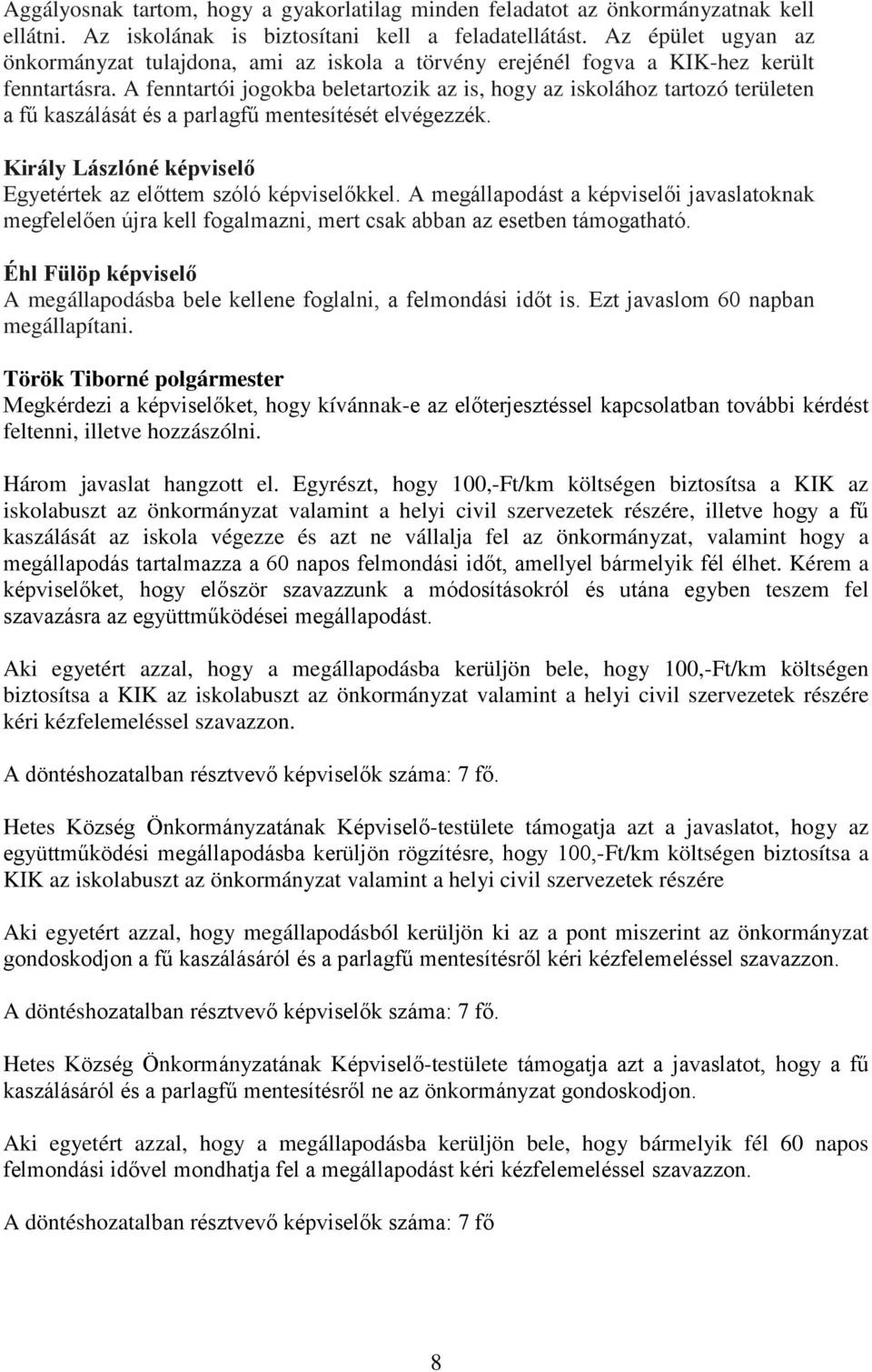 A fenntartói jogokba beletartozik az is, hogy az iskolához tartozó területen a fű kaszálását és a parlagfű mentesítését elvégezzék. Király Lászlóné képviselő Egyetértek az előttem szóló képviselőkkel.