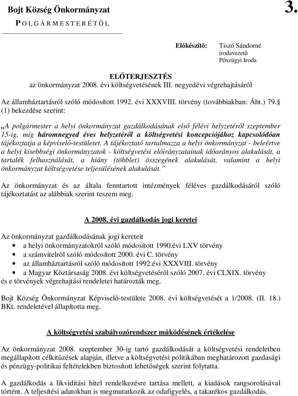 (1) bekezdése szerint: A polgármester a helyi önkormányzat gazdálkodásának első félévi helyzetéről szeptember 15-ig, míg háromnegyed éves helyzetéről a költségvetési koncepciójához kapcsolódóan