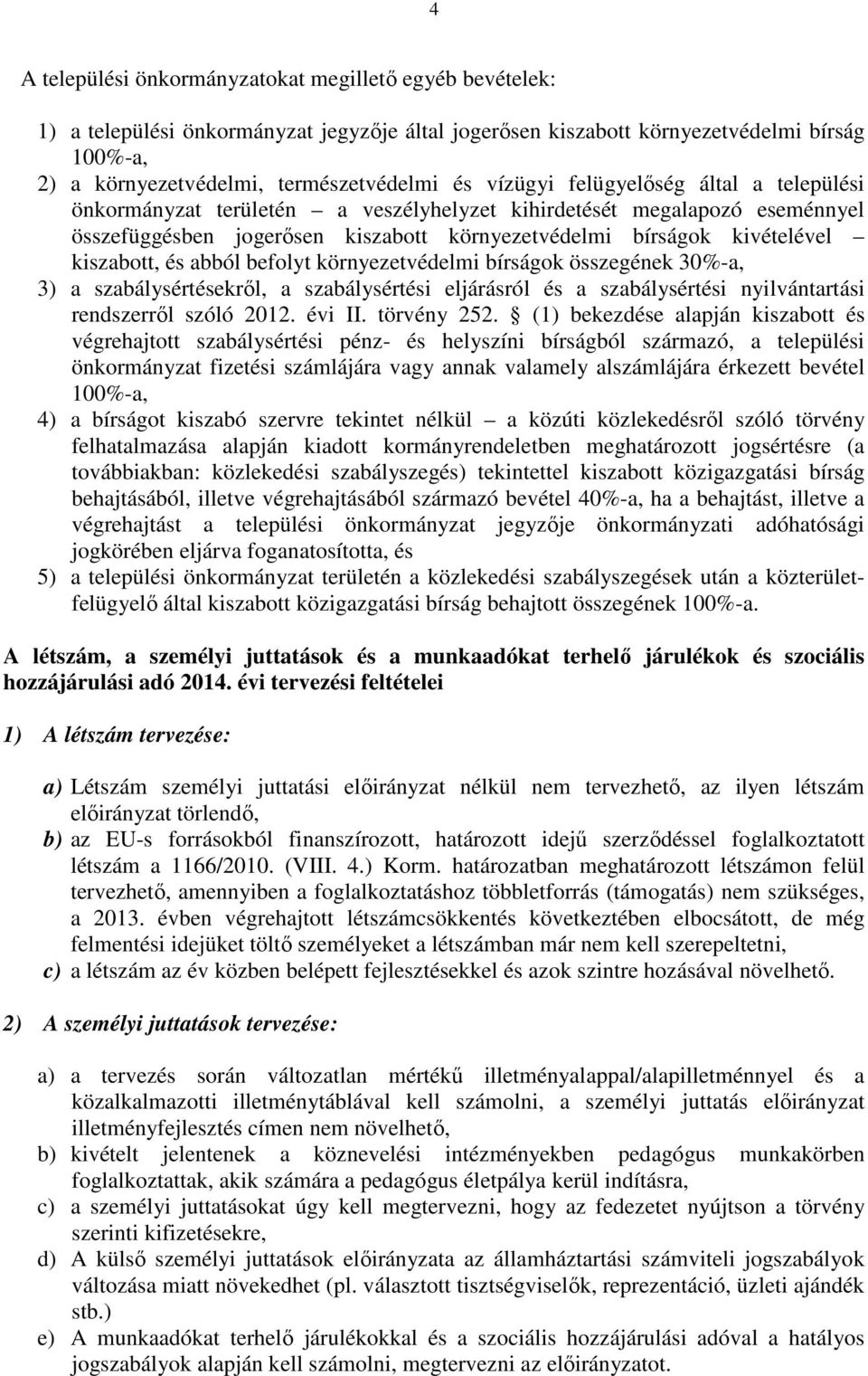 és abból befolyt környezetvédelmi bírságok összegének 30%-a, 3) a szabálysértésekről, a szabálysértési eljárásról és a szabálysértési nyilvántartási rendszerről szóló 2012. évi II. törvény 252.