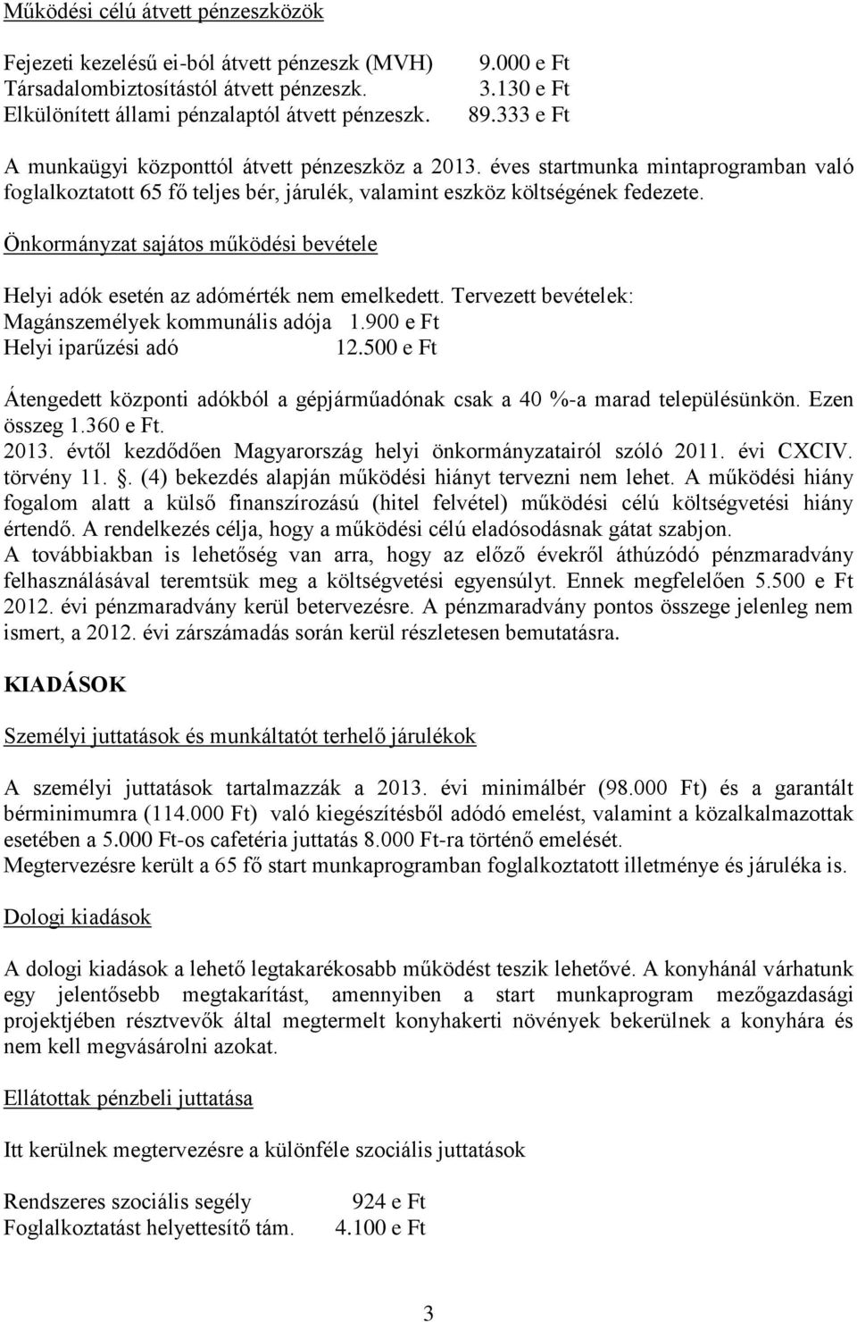 Önkormányzat sajátos működési bevétele Helyi adók esetén az adómérték nem emelkedett. Tervezett bevételek: Magánszemélyek kommunális adója 1.900 e Ft Helyi iparűzési adó 12.