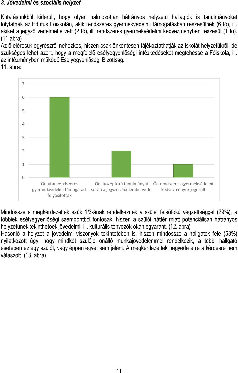 (11 ábra) Az ő elérésük egyrészről nehézkes, hiszen csak önkéntesen tájékoztathatják az iskolát helyzetükről, de szükséges lehet azért, hogy a megfelelő esélyegyenlőségi intézkedéseket megtehesse a