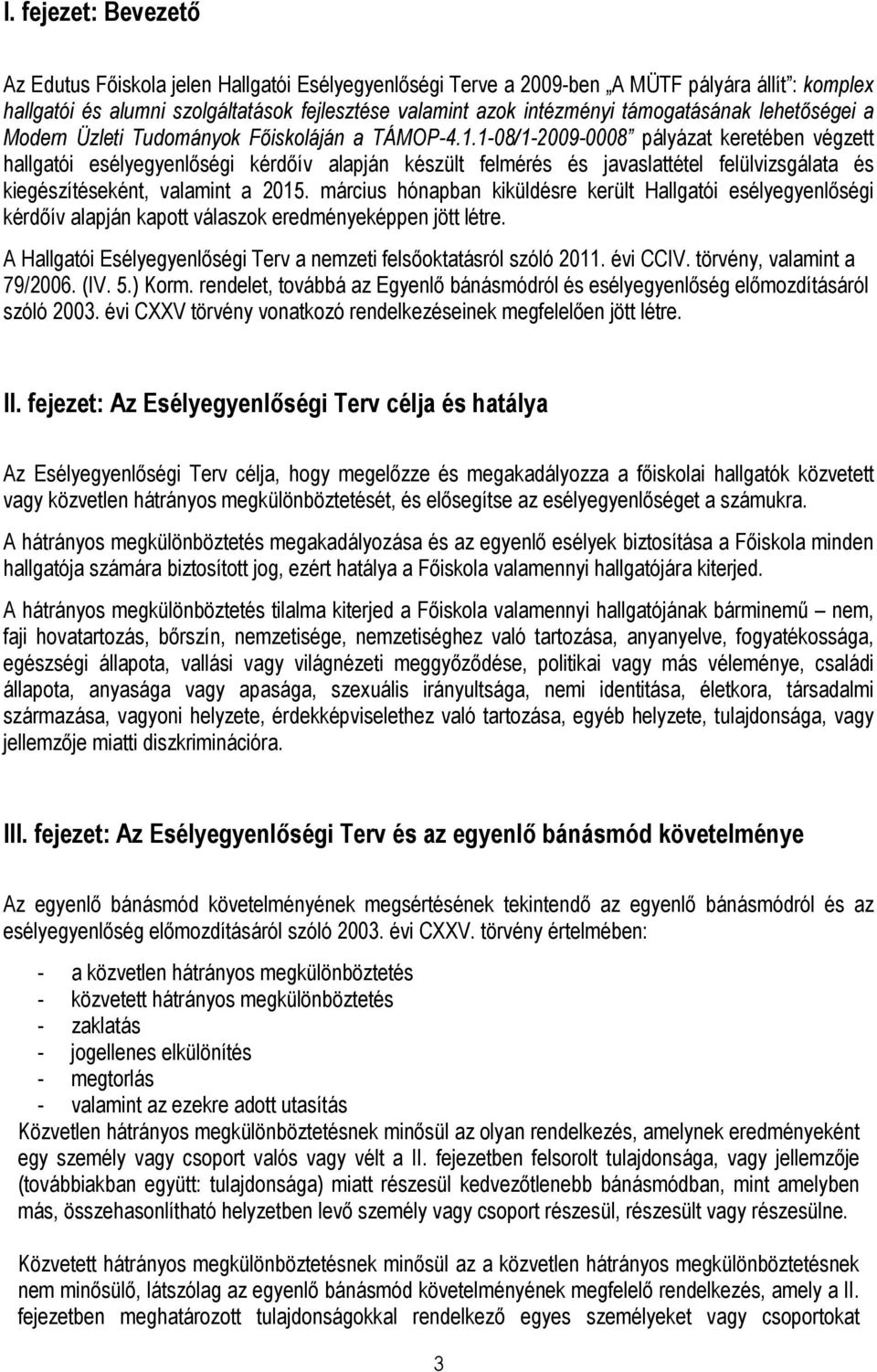 1-08/1-2009-0008 pályázat keretében végzett hallgatói esélyegyenlőségi kérdőív alapján készült felmérés és javaslattétel felülvizsgálata és kiegészítéseként, valamint a 2015.