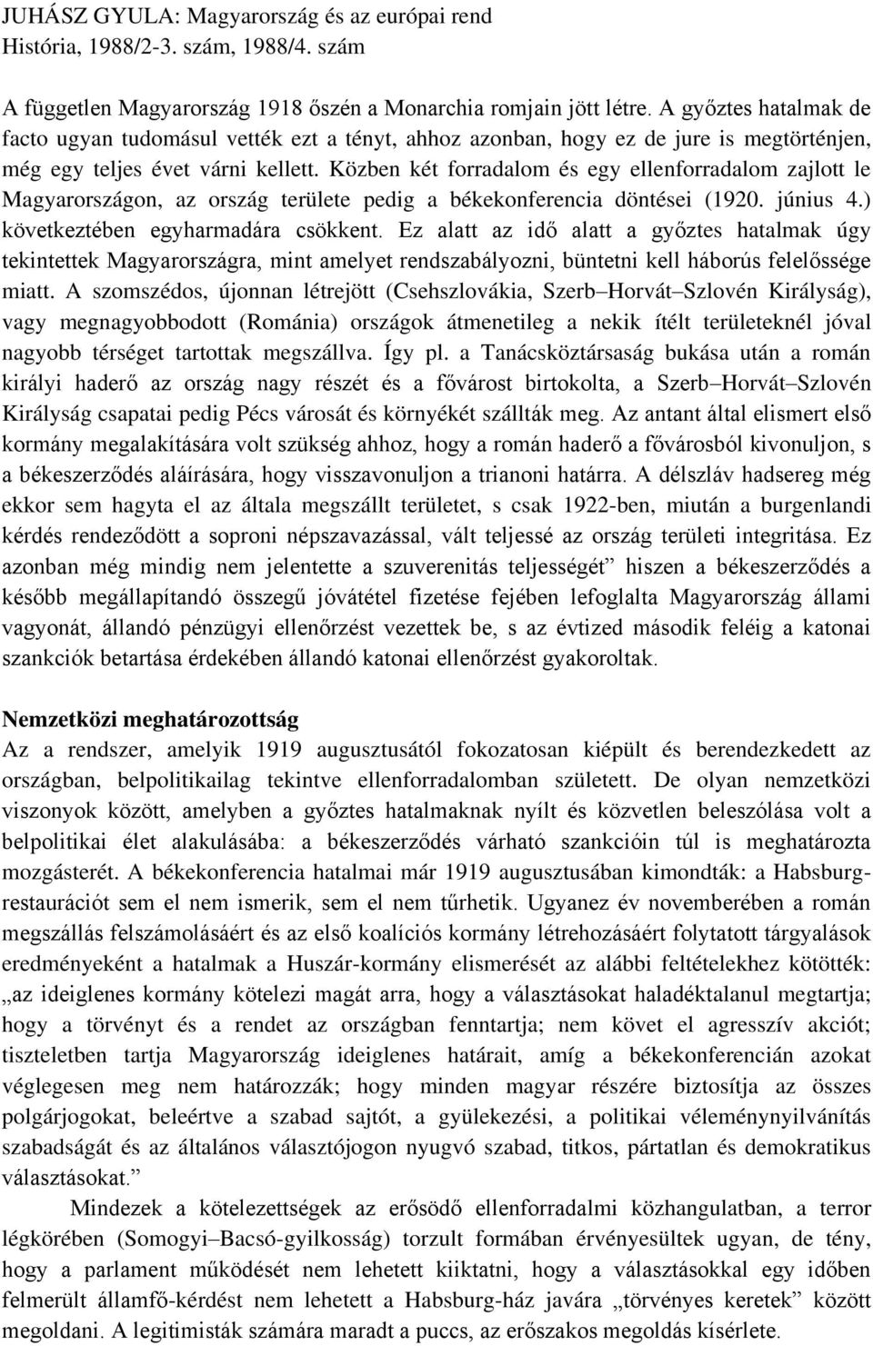 Közben két forradalom és egy ellenforradalom zajlott le Magyarországon, az ország területe pedig a békekonferencia döntései (1920. június 4.) következtében egyharmadára csökkent.