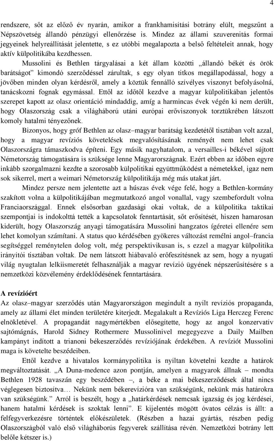 Mussolini és Bethlen tárgyalásai a két állam közötti állandó békét és örök barátságot kimondó szerződéssel zárultak, s egy olyan titkos megállapodással, hogy a jövőben minden olyan kérdésről, amely a