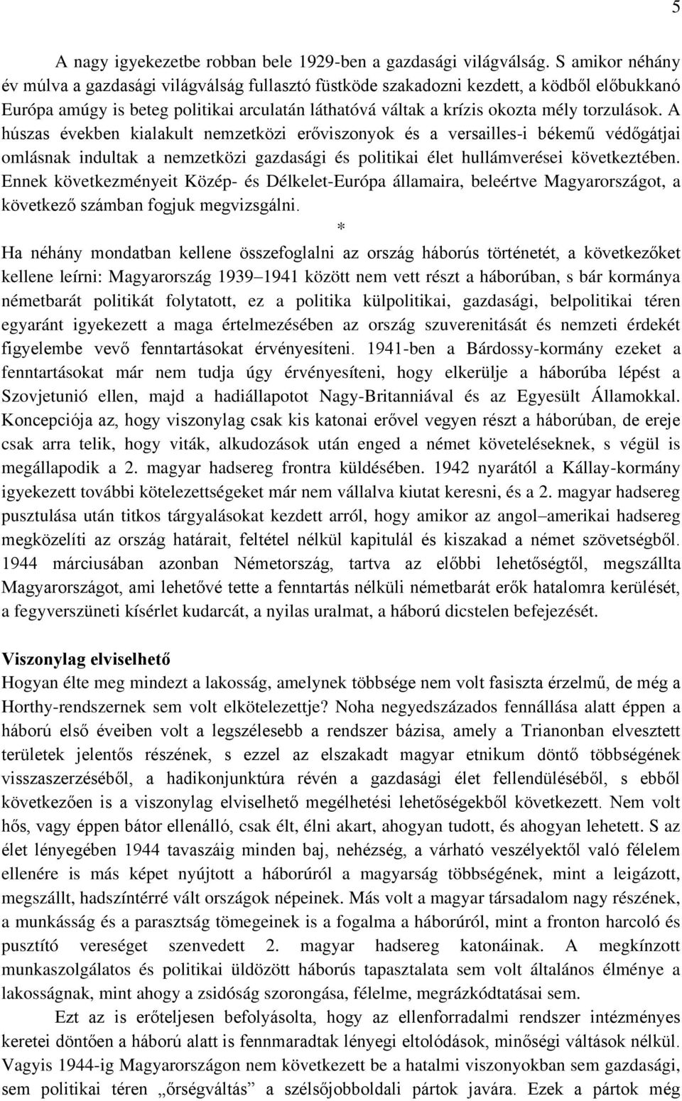 A húszas években kialakult nemzetközi erőviszonyok és a versailles-i békemű védőgátjai omlásnak indultak a nemzetközi gazdasági és politikai élet hullámverései következtében.