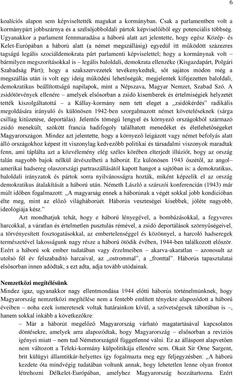 szociáldemokrata párt parlamenti képviselettel; hogy a kormánynak volt bármilyen megszorításokkal is legális baloldali, demokrata ellenzéke (Kisgazdapárt, Polgári Szabadság Párt); hogy a