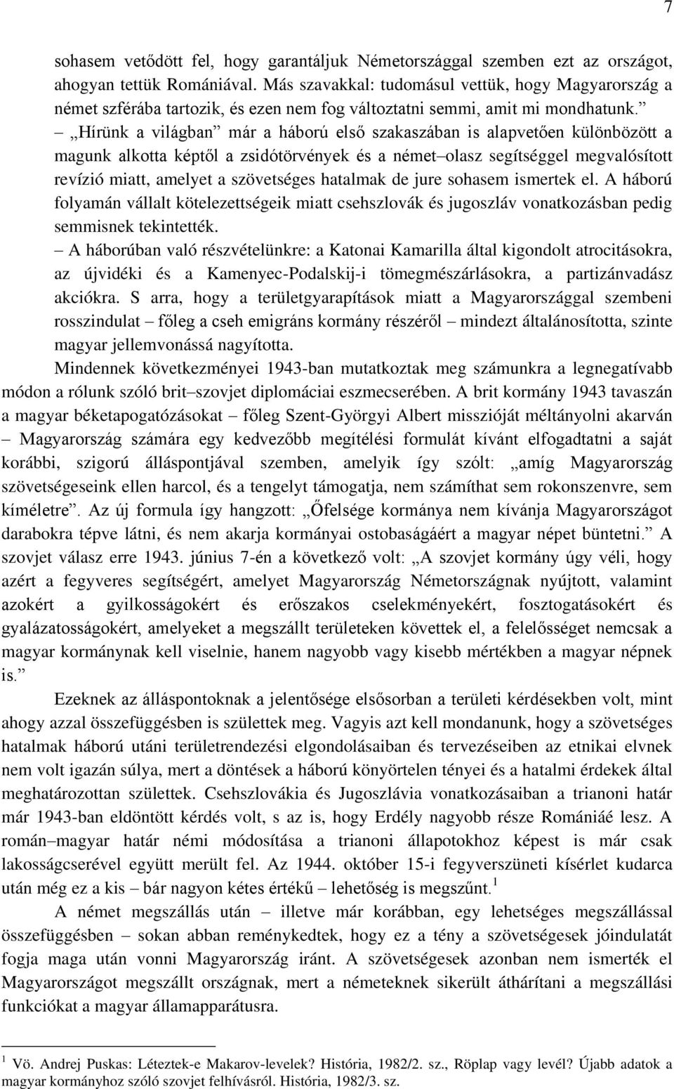 Hírünk a világban már a háború első szakaszában is alapvetően különbözött a magunk alkotta képtől a zsidótörvények és a német olasz segítséggel megvalósított revízió miatt, amelyet a szövetséges