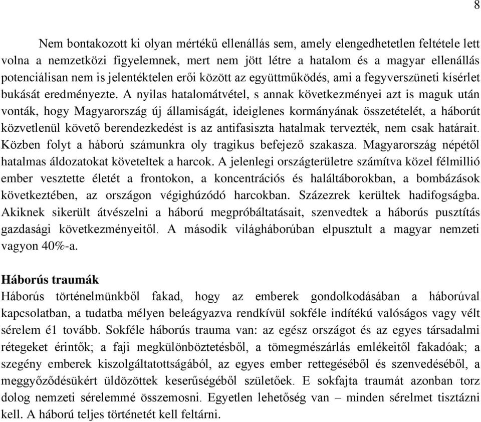 A nyilas hatalomátvétel, s annak következményei azt is maguk után vonták, hogy Magyarország új államiságát, ideiglenes kormányának összetételét, a háborút közvetlenül követő berendezkedést is az