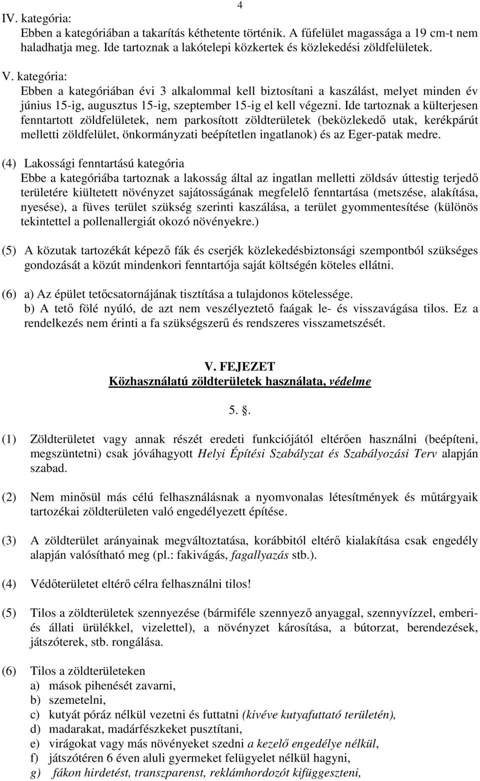 Ide tartoznak a külterjesen fenntartott zöldfelületek, nem parkosított zöldterületek (beközlekedő utak, kerékpárút melletti zöldfelület, önkormányzati beépítetlen ingatlanok) és az Eger-patak medre.