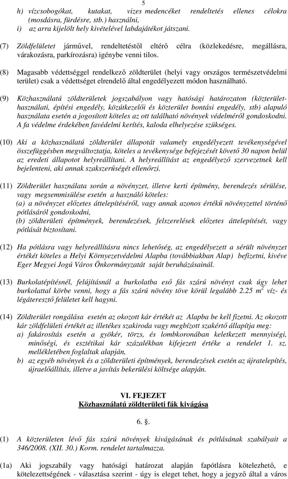 (8) Magasabb védettséggel rendelkező zöldterület (helyi vagy országos természetvédelmi terület) csak a védettséget elrendelő által engedélyezett módon használható.