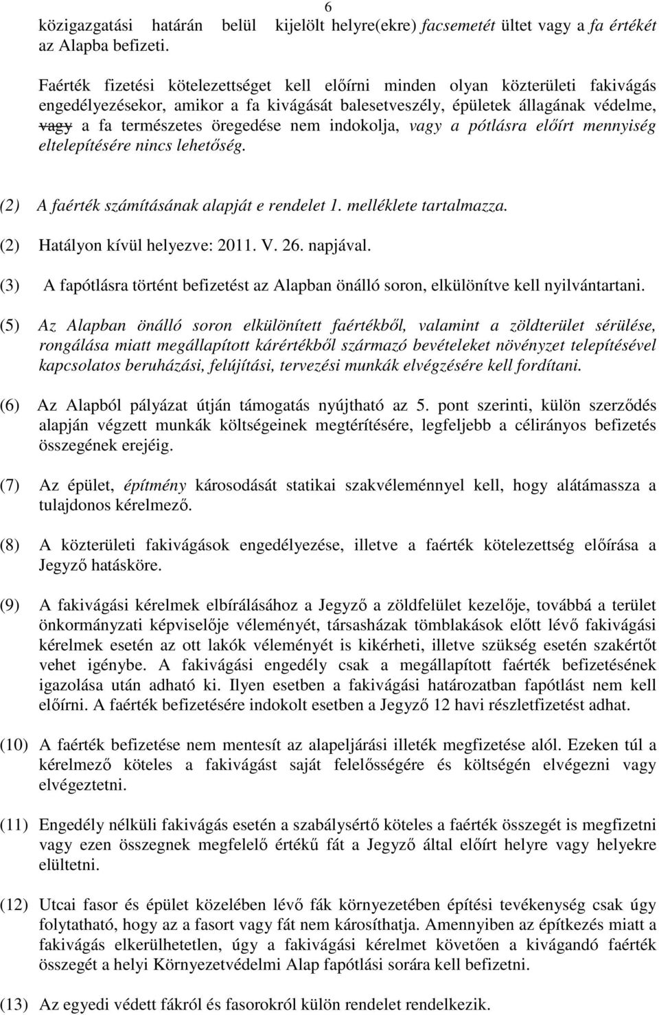 nem indokolja, vagy a pótlásra előírt mennyiség eltelepítésére nincs lehetőség. (2) A faérték számításának alapját e rendelet 1. melléklete tartalmazza. (2) Hatályon kívül helyezve: 2011. V. 26.