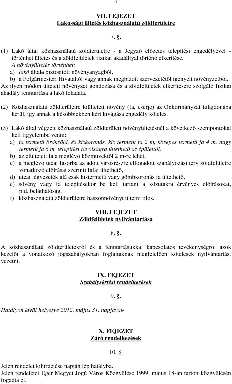 A növényültetés történhet: a) lakó általa biztosított növényanyagból, b) a Polgármesteri Hivataltól vagy annak megbízott szervezetétől igényelt növényzetből.