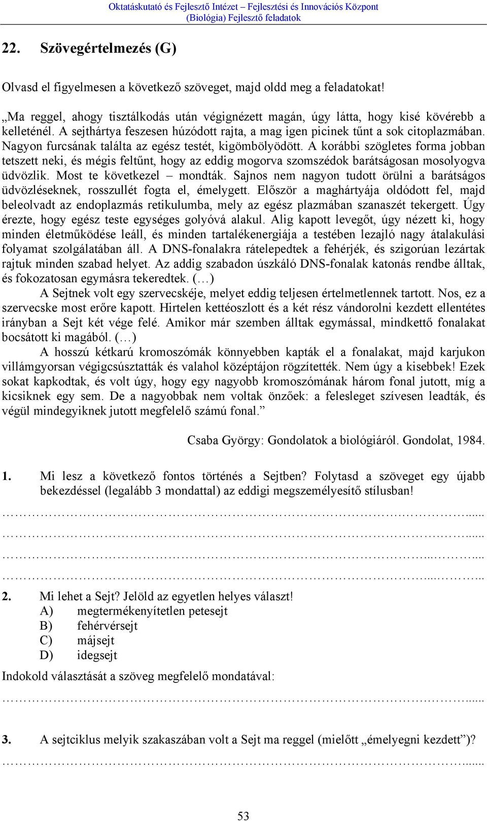 Nagyon furcsának találta az egész testét, kigömbölyödött. A korábbi szögletes forma jobban tetszett neki, és mégis feltűnt, hogy az eddig mogorva szomszédok barátságosan mosolyogva üdvözlik.