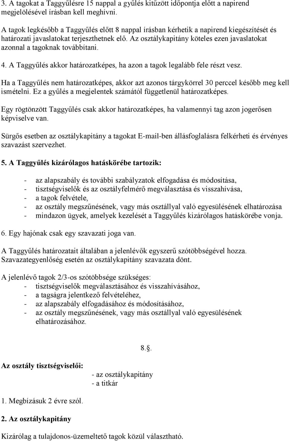 Az osztálykapitány köteles ezen javaslatokat azonnal a tagoknak továbbítani. 4. A Taggyűlés akkor határozatképes, ha azon a tagok legalább fele részt vesz.