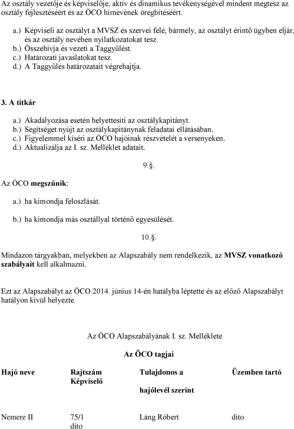 ) Segítséget nyújt az osztálykapitánynak feladatai ellátásában. c.) Figyelemmel kíséri az ÖCO hajóinak részvételét a versenyeken. d.) Aktualizálja az I. sz. Melléklet adatait. Az ÖCO megszűnik: a.